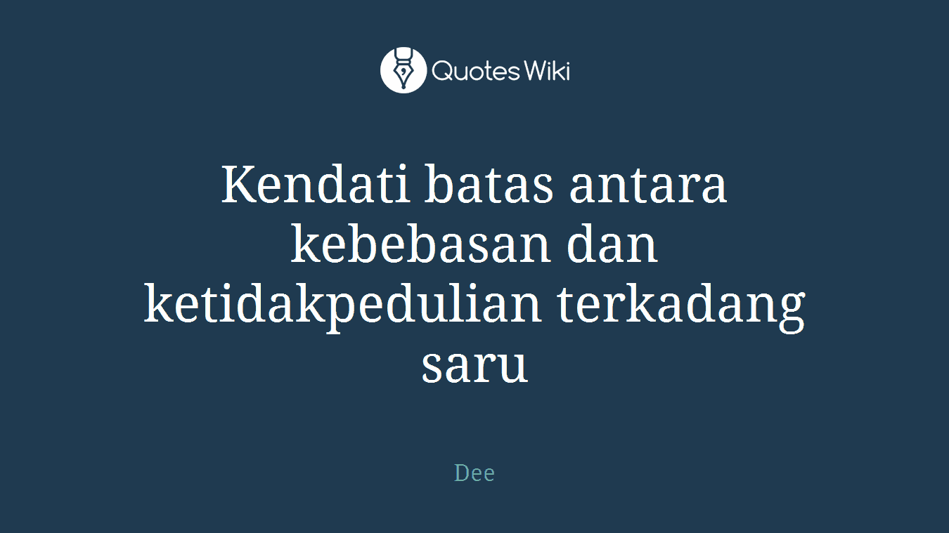 Kendati batas antara kebebasan dan ketidakpedulian terkadang saru