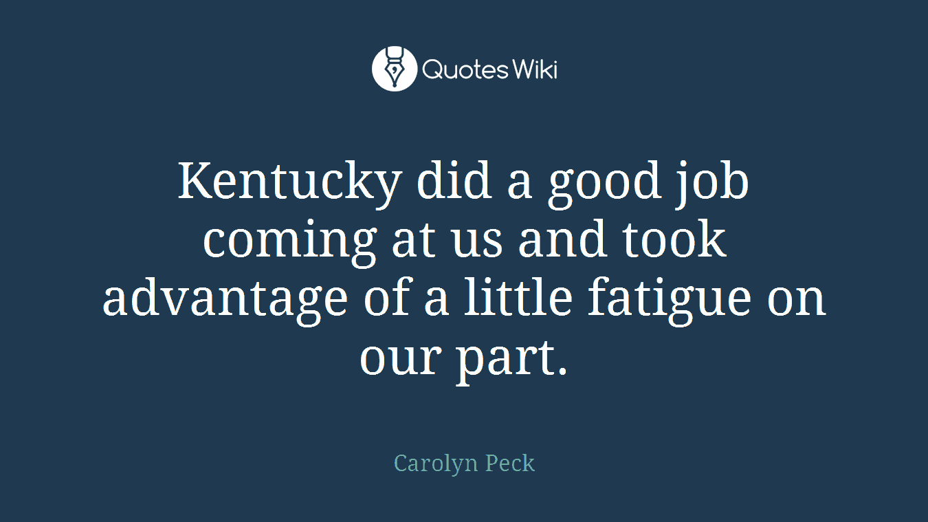 Kentucky did a good job coming at us and took advantage of a little fatigue on our part.