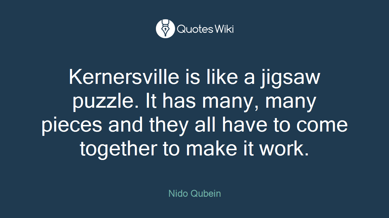 Kernersville is like a jigsaw puzzle. It has many, many pieces and they all have to come together to make it work.