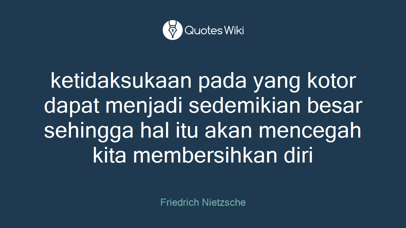 ketidaksukaan pada yang kotor dapat menjadi sedemikian besar sehingga hal itu akan mencegah kita membersihkan diri
