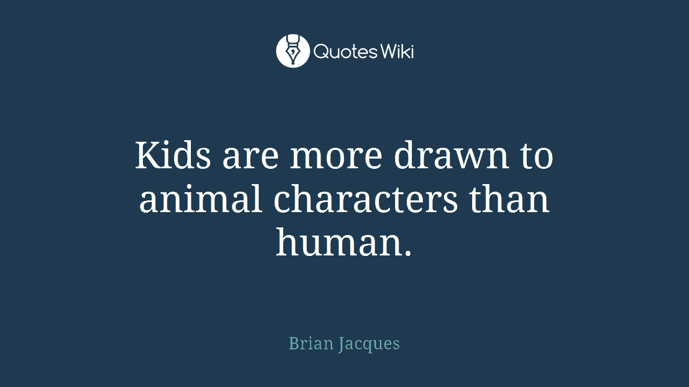 Kids are more drawn to animal characters than human.