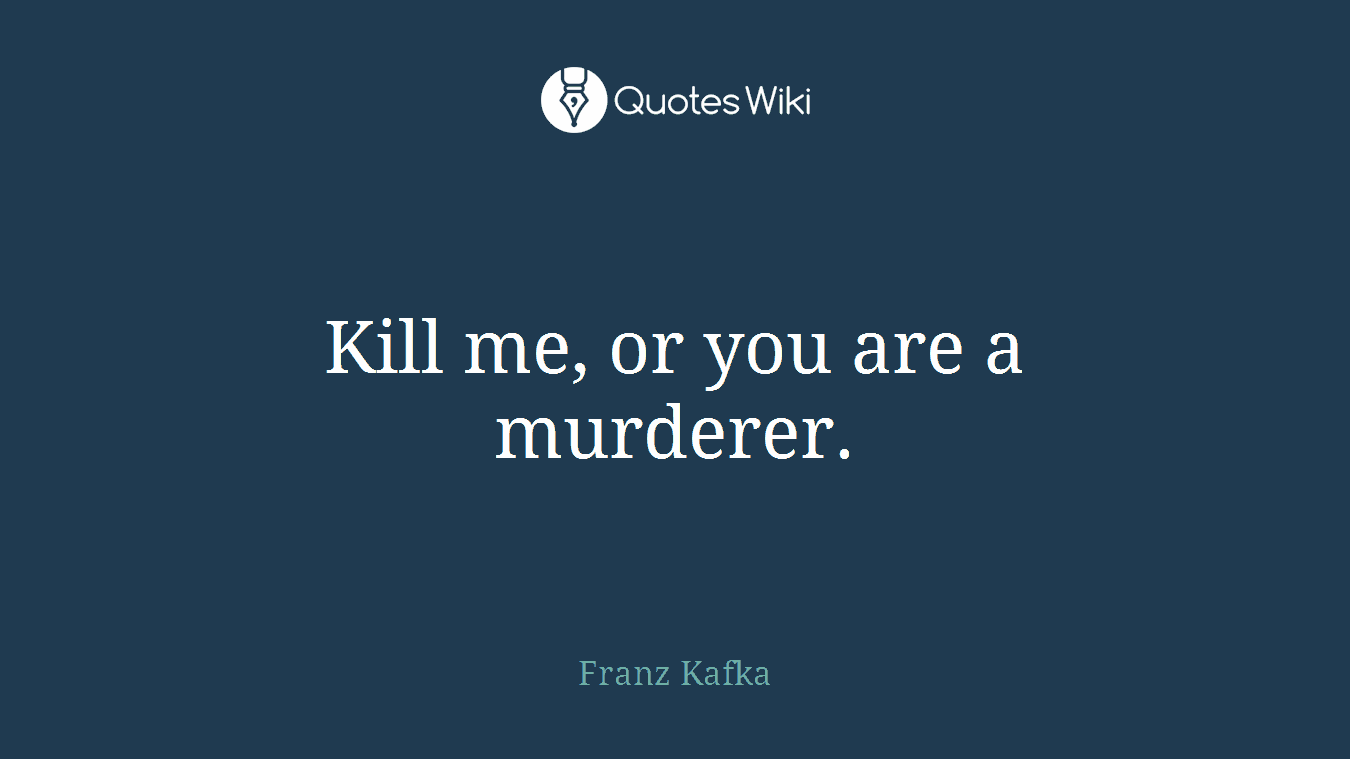 Kill me, or you are a murderer.