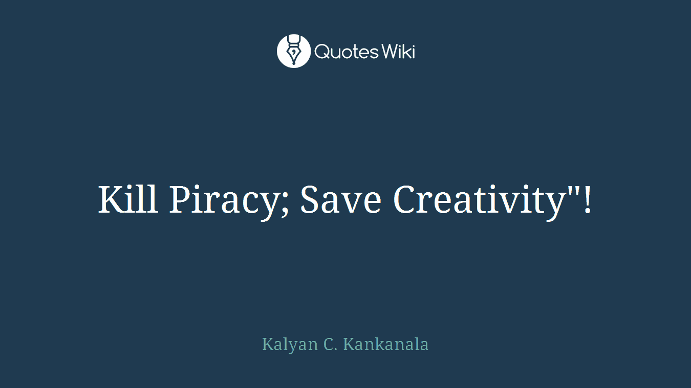 Kill Piracy; Save Creativity"!