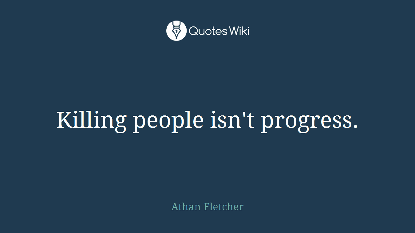 Killing people isn't progress.