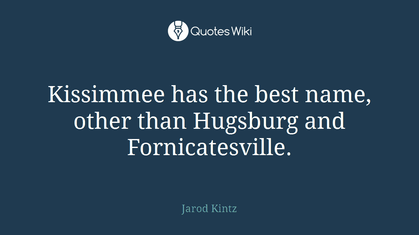 Kissimmee has the best name, other than Hugsburg and Fornicatesville.