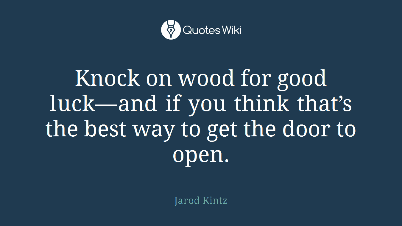 Knock on wood for good luck—and if you think that’s the best way to get the door to open.