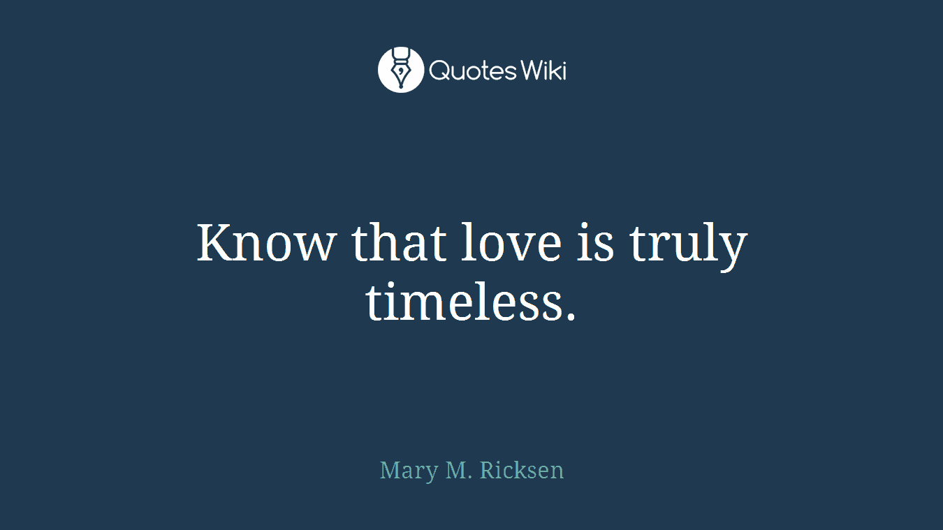 Know that love is truly timeless.