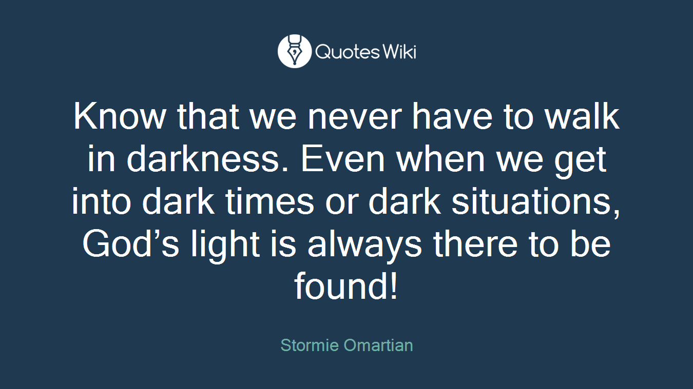 Know that we never have to walk in darkness. Even when we get into dark times or dark situations, God’s light is always there to be found!