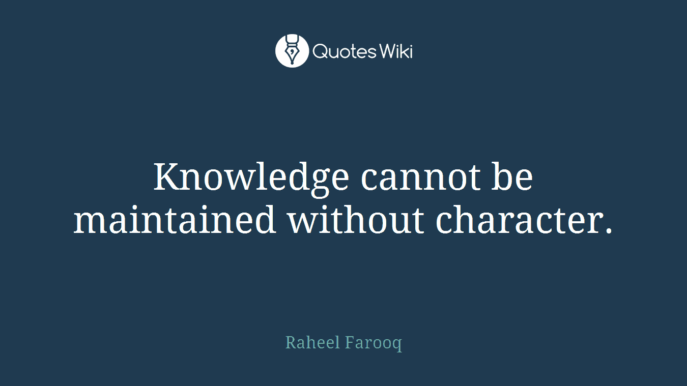 Knowledge cannot be maintained without character.