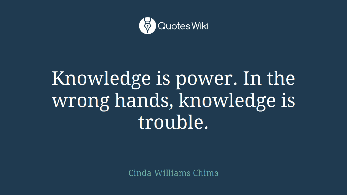 Knowledge is power. In the wrong hands, knowledge is trouble.