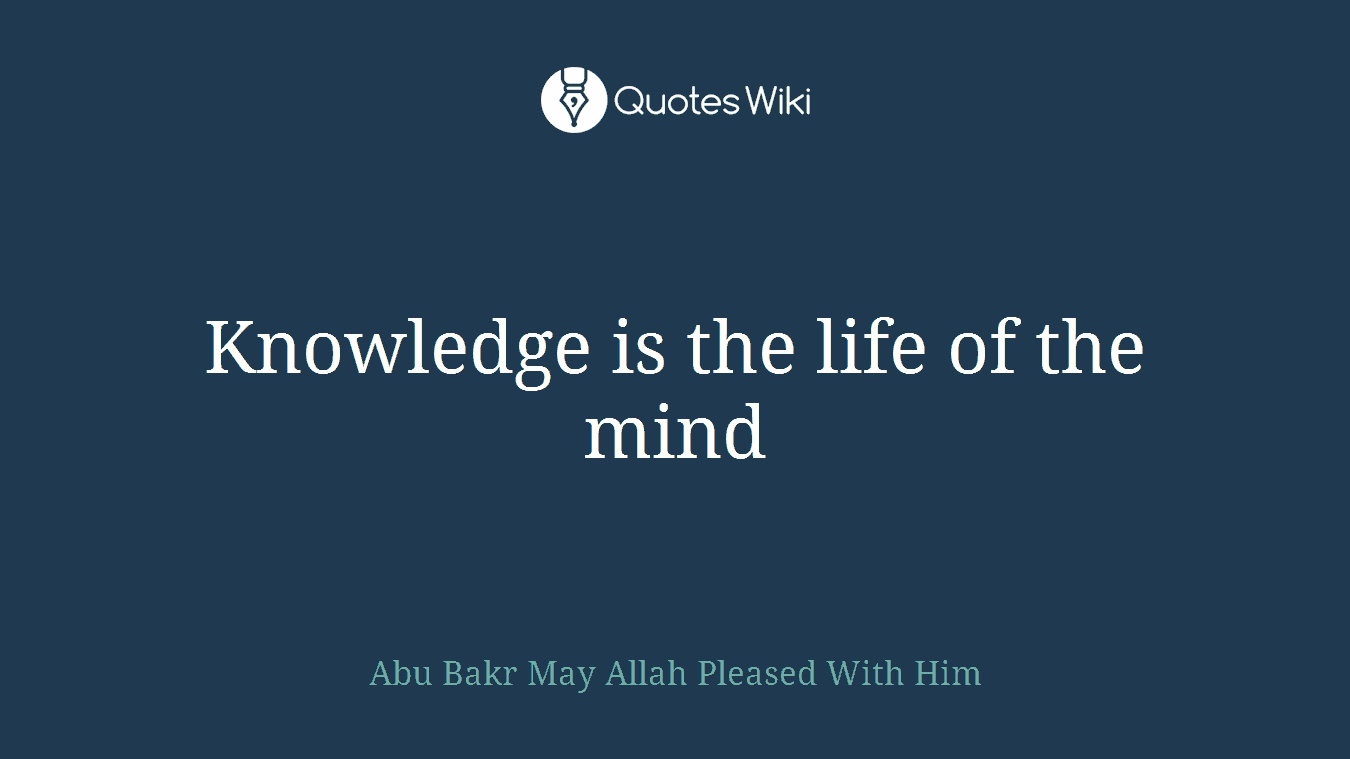 Knowledge is the life of the mind