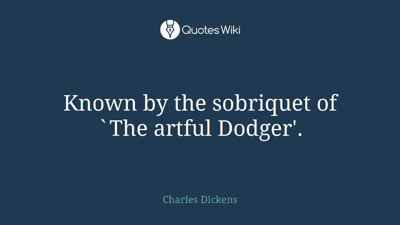 Known by the sobriquet of `The artful Dodger'.