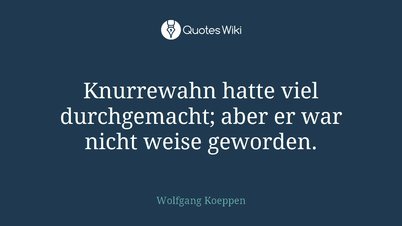 Knurrewahn hatte viel durchgemacht; aber er war nicht weise geworden.