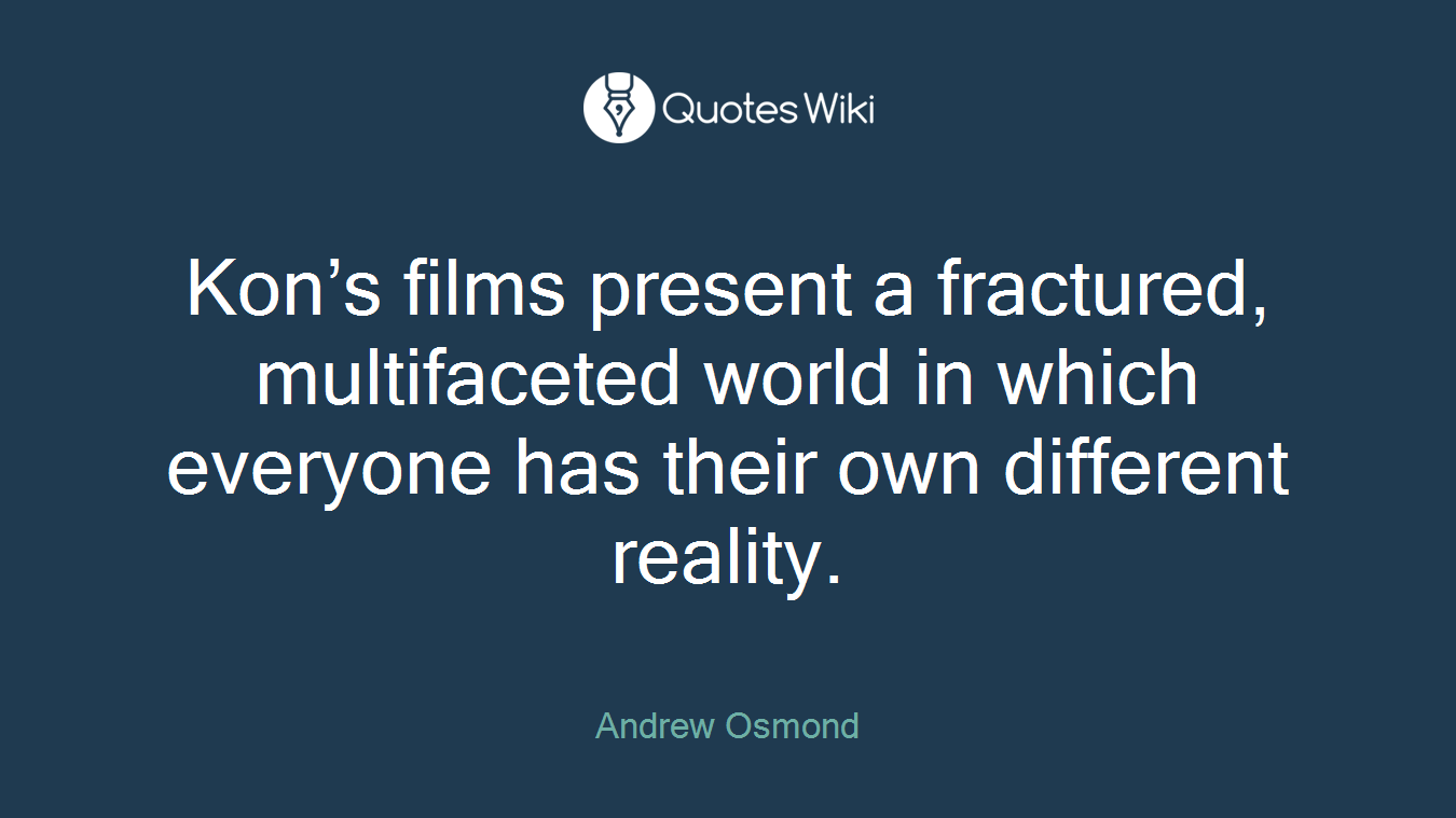 Kon’s films present a fractured, multifaceted world in which everyone has their own different reality.