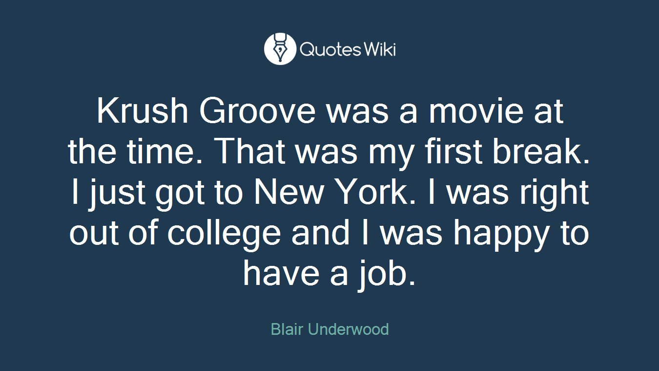 Krush Groove was a movie at the time. That was my first break. I just got to New York. I was right out of college and I was happy to have a job.