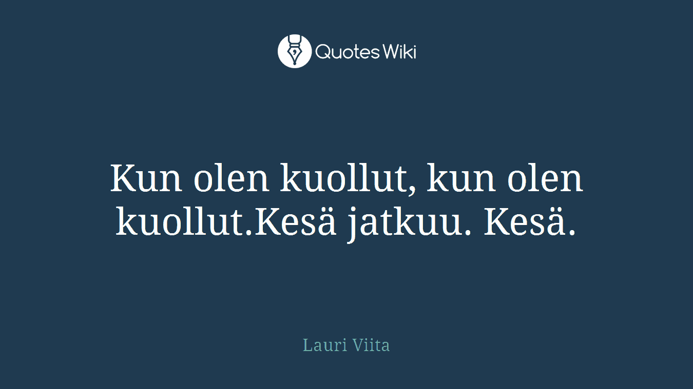 Kun olen kuollut, kun olen kuollut.Kesä jatkuu. Kesä.
