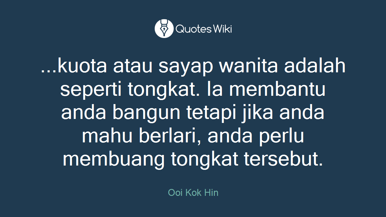 ...kuota atau sayap wanita adalah seperti tongkat. Ia membantu anda bangun tetapi jika anda mahu berlari, anda perlu membuang tongkat tersebut.