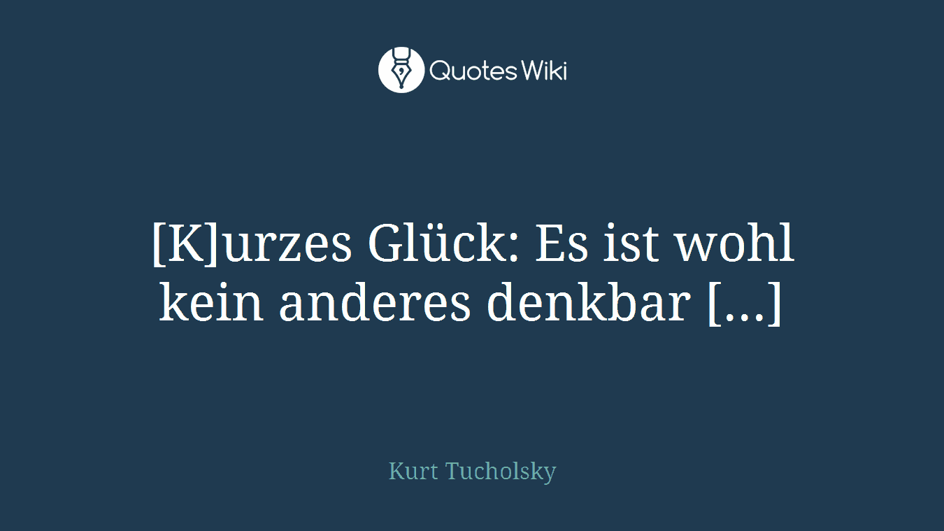 [K]urzes Glück: Es ist wohl kein anderes denkbar [...]