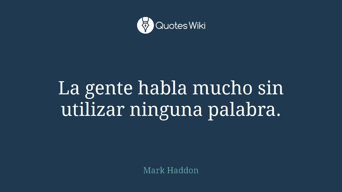 La gente habla mucho sin utilizar ninguna palabra.