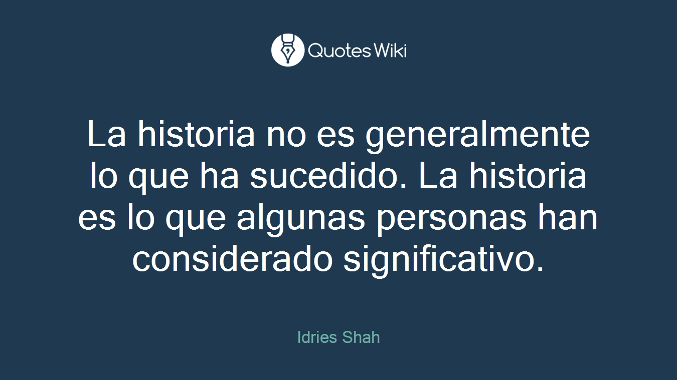 La historia no es generalmente lo que ha sucedido. La historia es lo que algunas personas han considerado significativo.