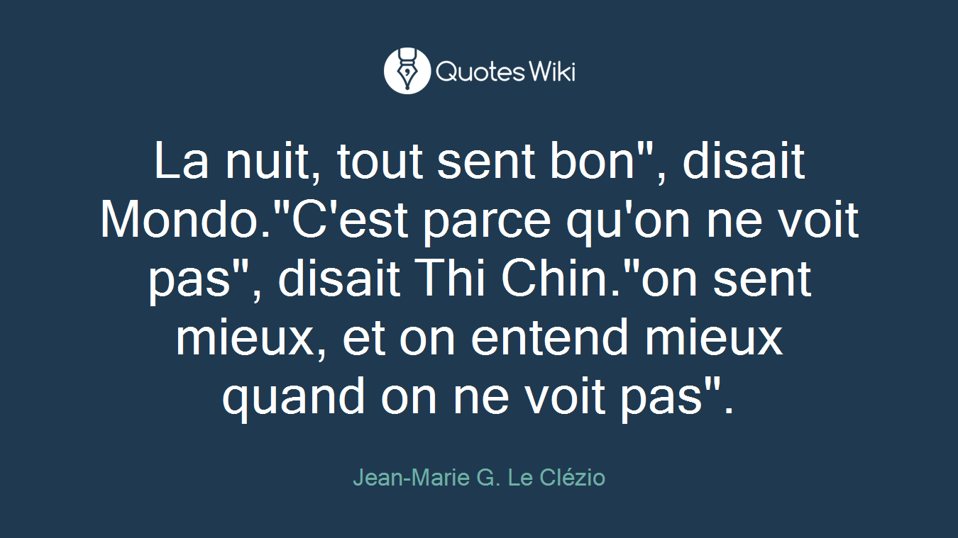 La nuit, tout sent bon", disait Mondo."C'est parce qu'on ne voit pas", disait Thi Chin."on sent mieux, et on entend mieux quand on ne voit pas".