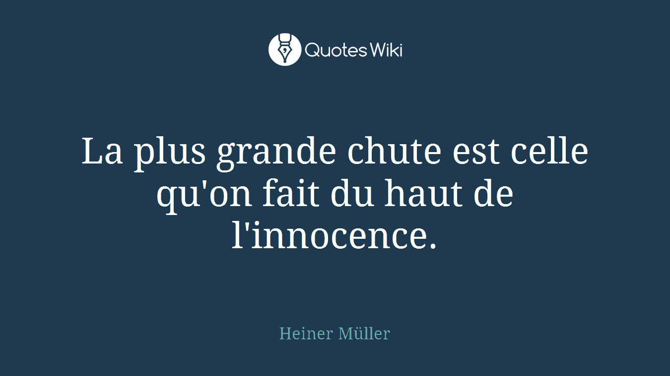 La plus grande chute est celle qu'on fait du haut de l'innocence.