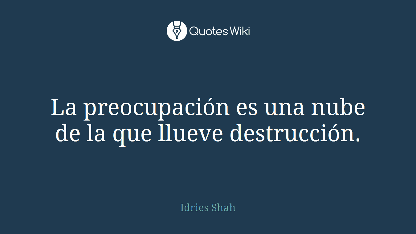 La preocupación es una nube de la que llueve destrucción.