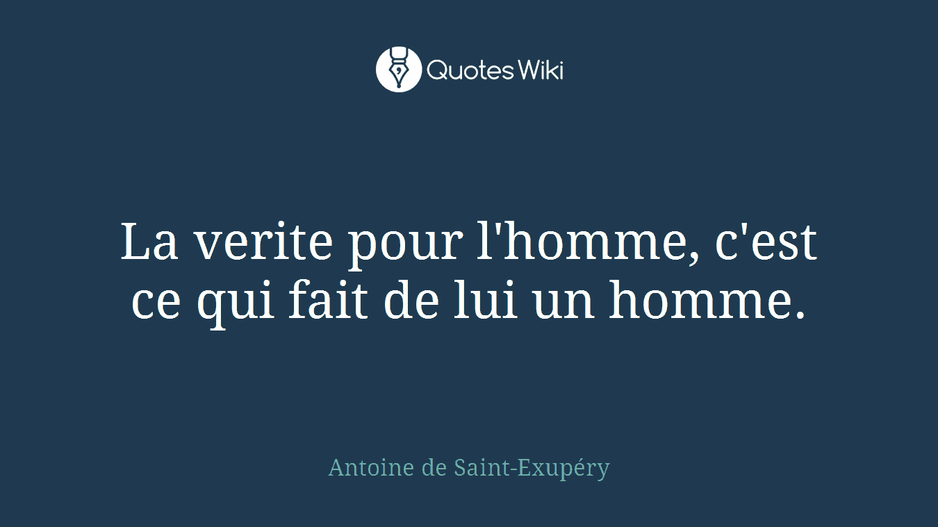 La verite pour l'homme, c'est ce qui fait de lui un homme.