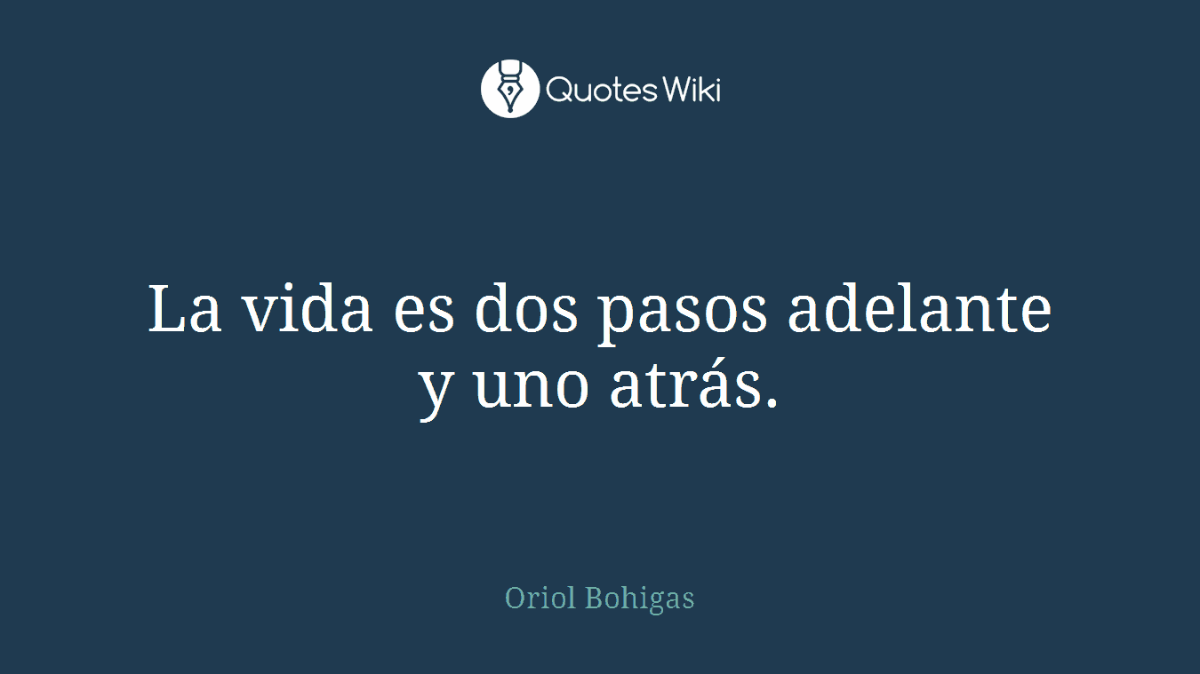 La vida es dos pasos adelante y uno atrás.