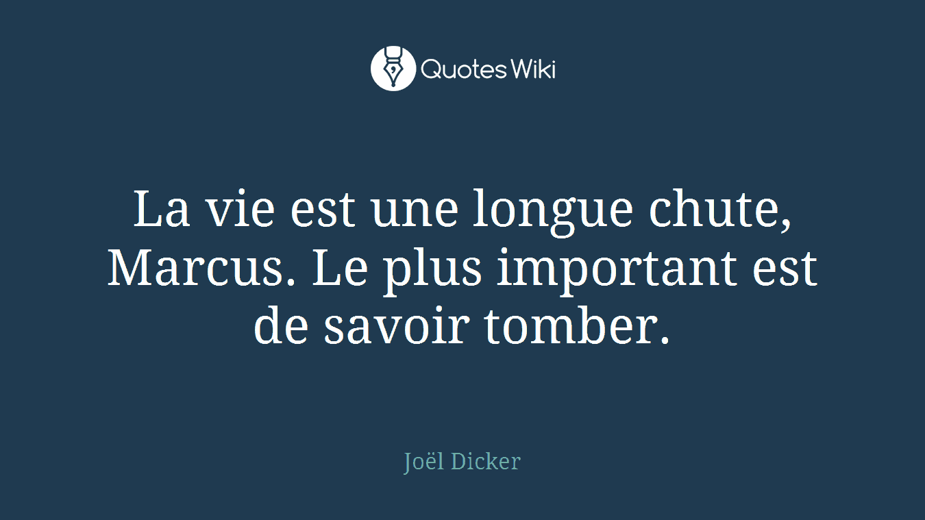 La vie est une longue chute, Marcus. Le plus important est de savoir tomber.