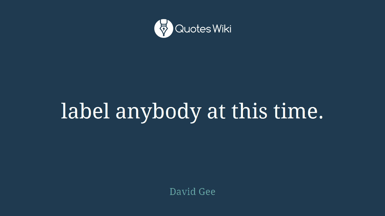 label anybody at this time.