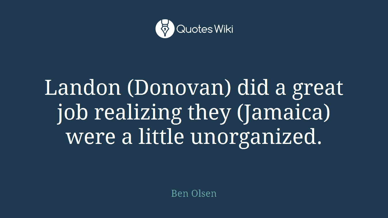 Landon (Donovan) did a great job realizing they (Jamaica) were a little unorganized.