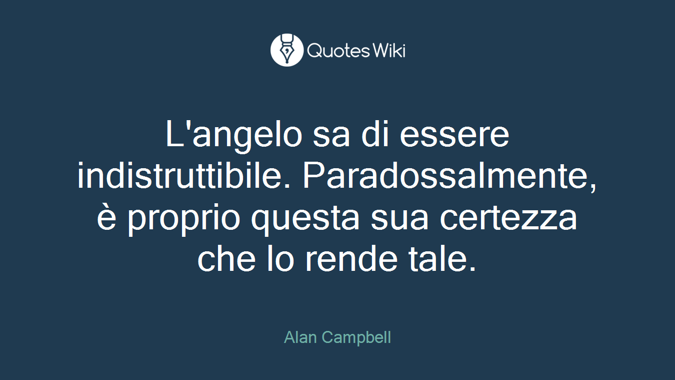 L'angelo sa di essere indistruttibile. Paradossalmente, è proprio questa sua certezza che lo rende tale.