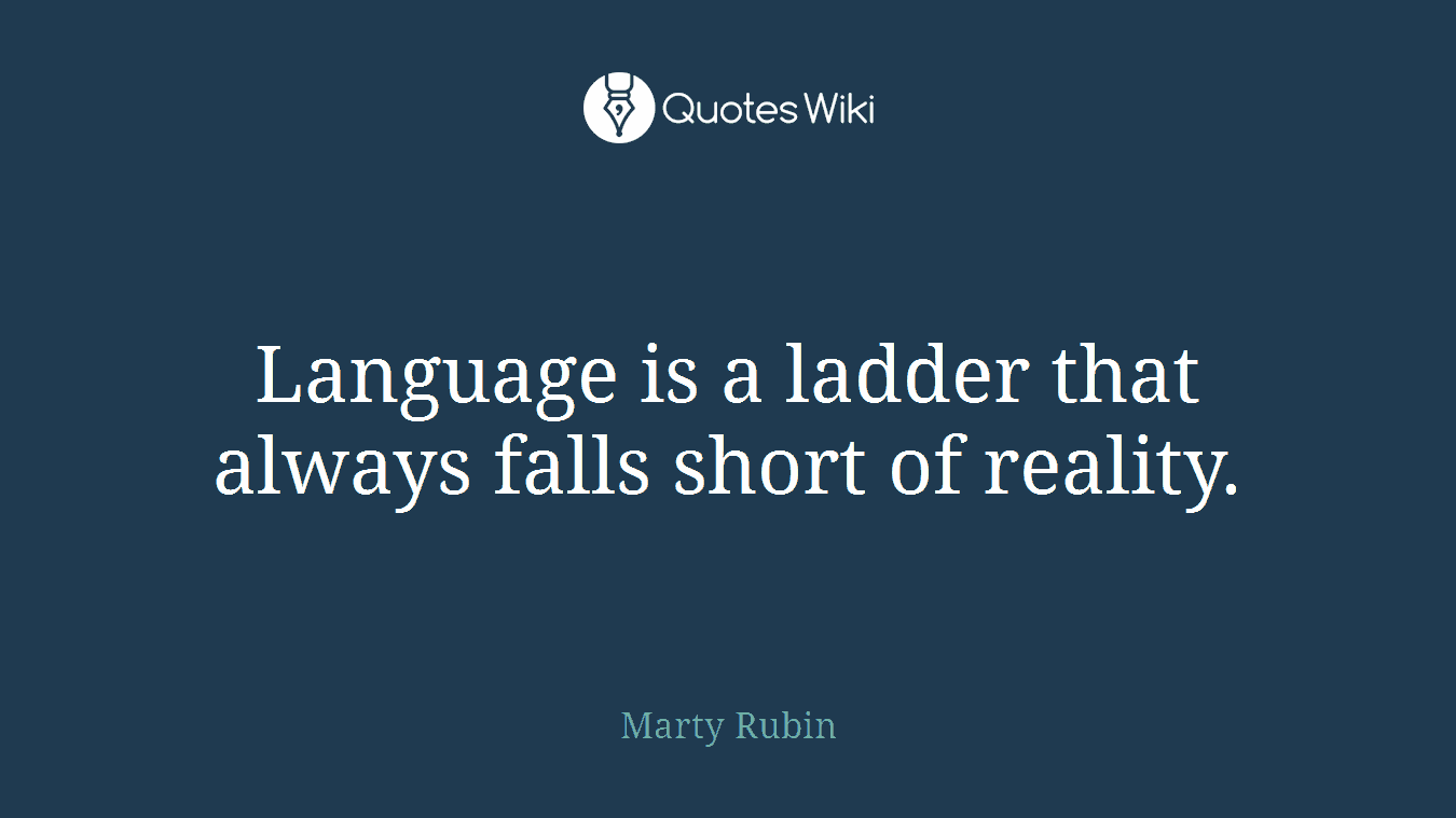 Language is a ladder that always falls short of reality.