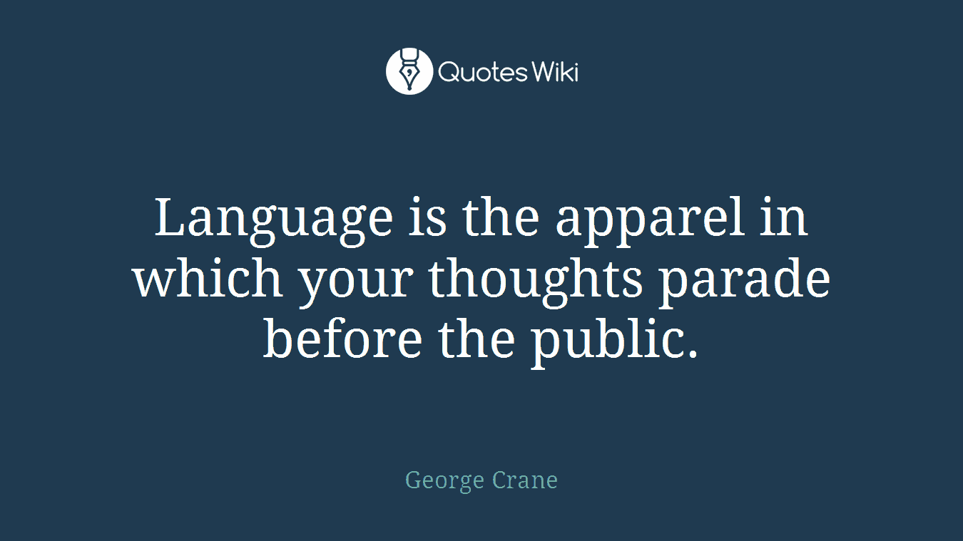 Language is the apparel in which your thoughts parade before the public.