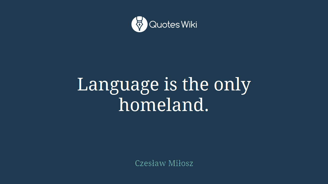 Language is the only homeland.