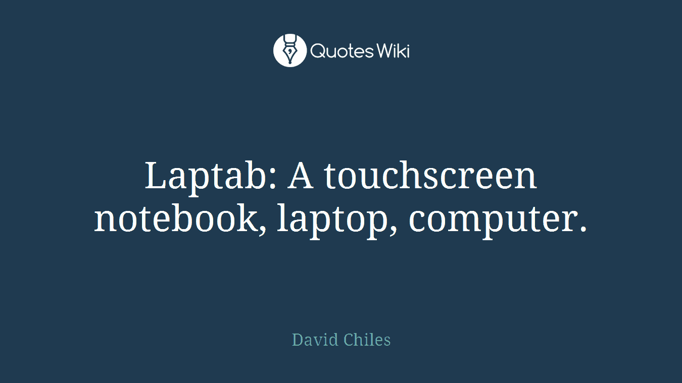 Laptab: A touchscreen notebook, laptop, computer.