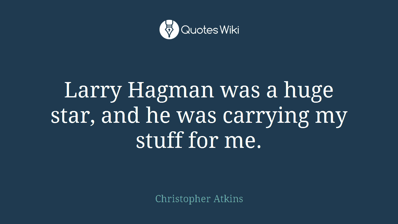 Larry Hagman was a huge star, and he was carrying my stuff for me.
