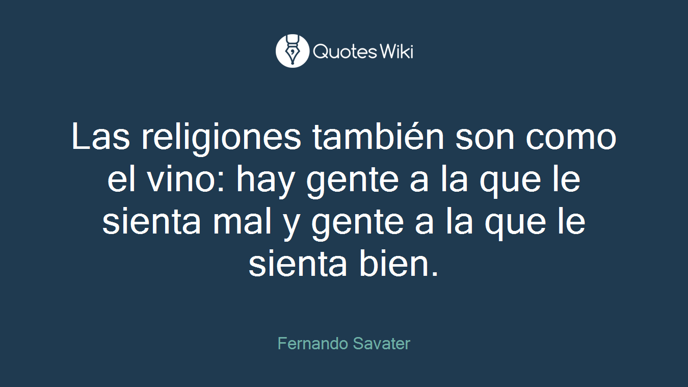 Las religiones también son como el vino: hay gente a la que le sienta mal y gente a la que le sienta bien.