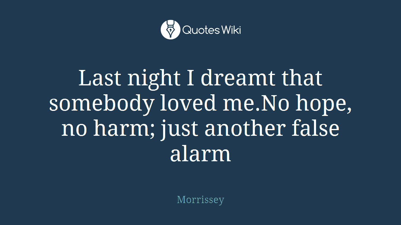Last night I dreamt that somebody loved me.No hope, no harm; just another false alarm