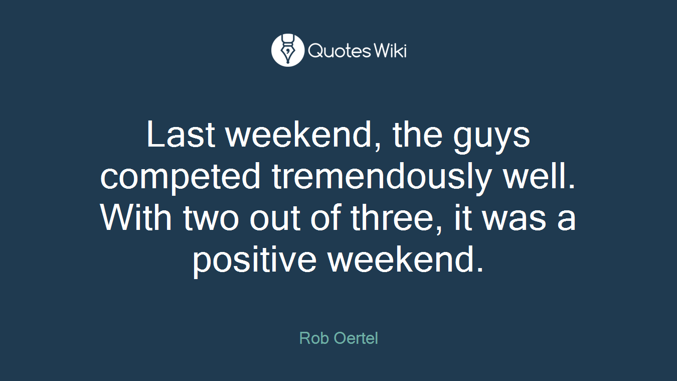 Last weekend, the guys competed tremendously well. With two out of three, it was a positive weekend.