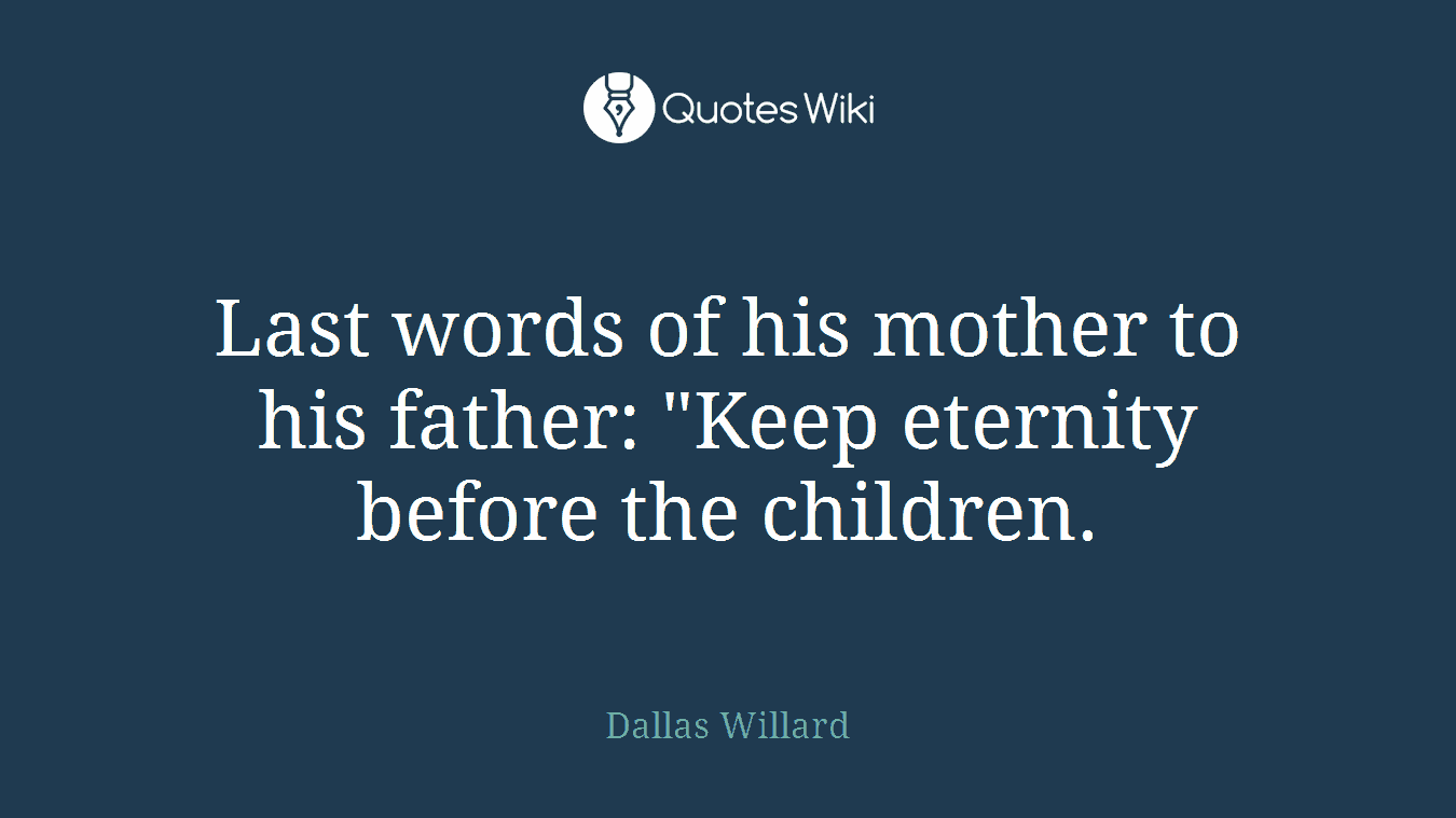 Last words of his mother to his father: "Keep eternity before the children.