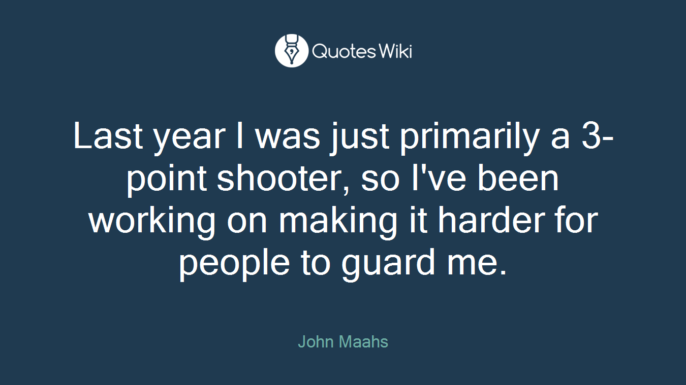 Last year I was just primarily a 3-point shooter, so I've been working on making it harder for people to guard me.