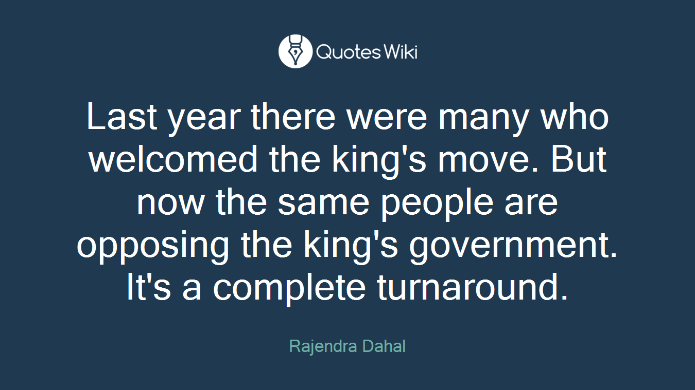 Last year there were many who welcomed the king's move. But now the same people are opposing the king's government. It's a complete turnaround.