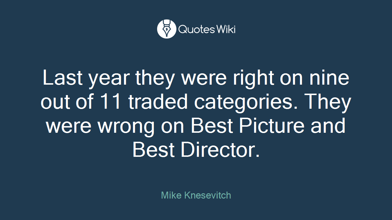 Last year they were right on nine out of 11 traded categories. They were wrong on Best Picture and Best Director.