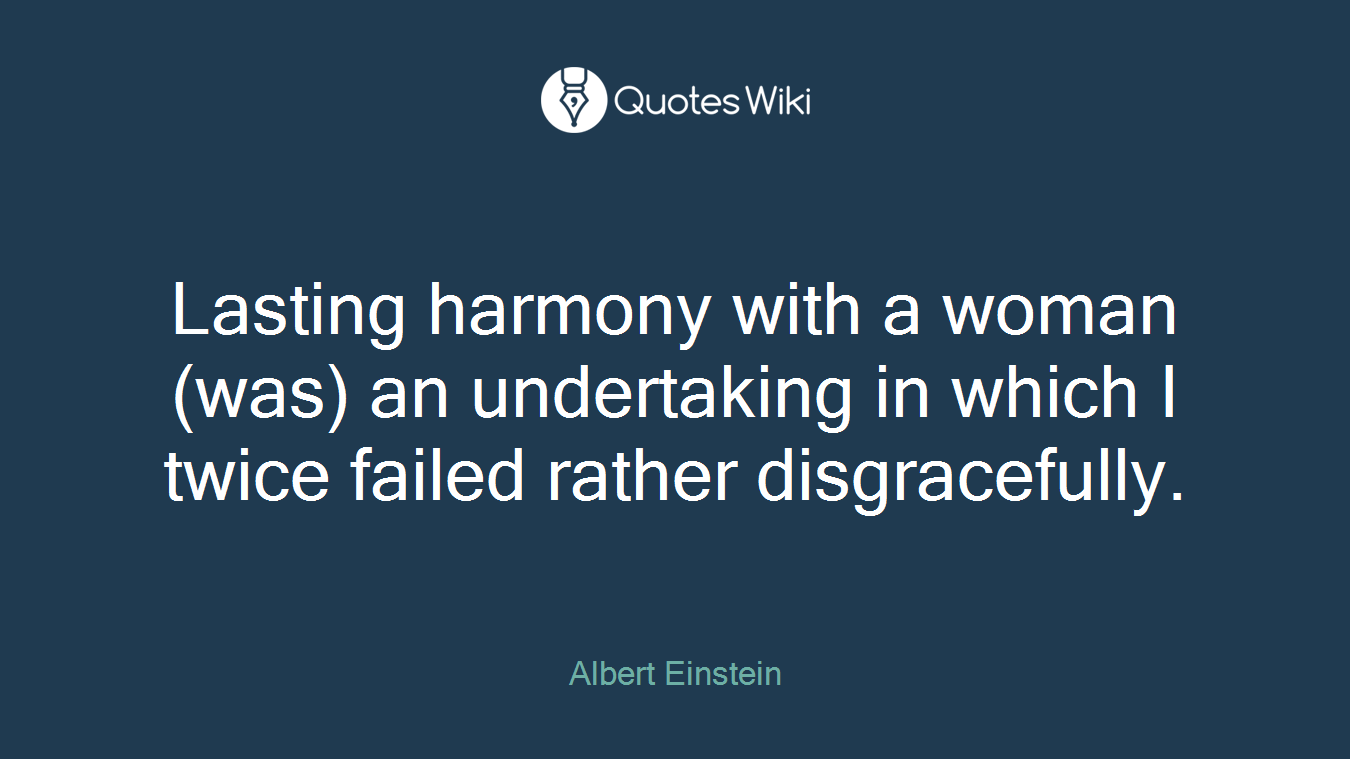 Lasting harmony with a woman (was) an undertaking in which I twice failed rather disgracefully.