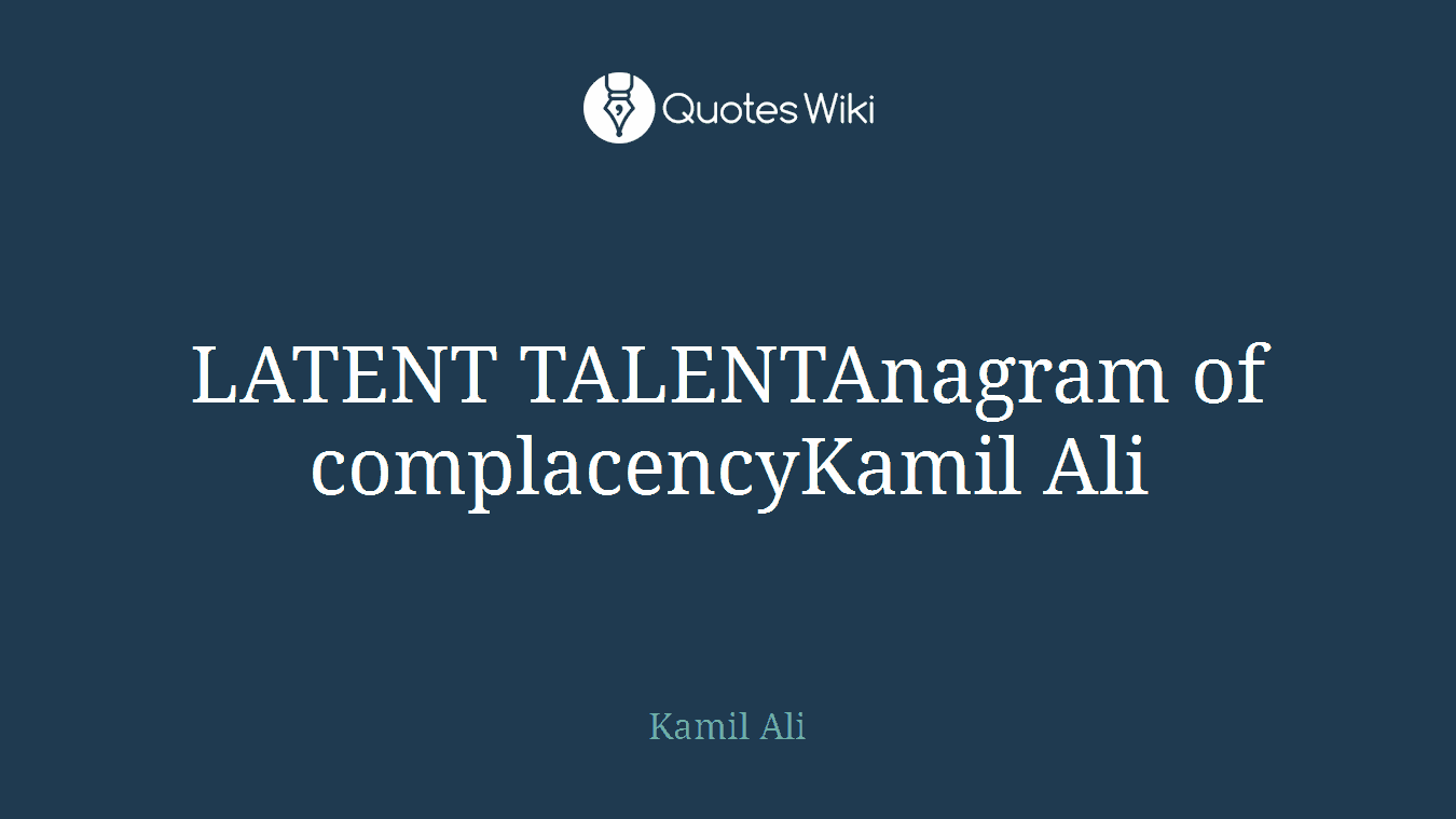 LATENT TALENTAnagram of complacencyKamil Ali