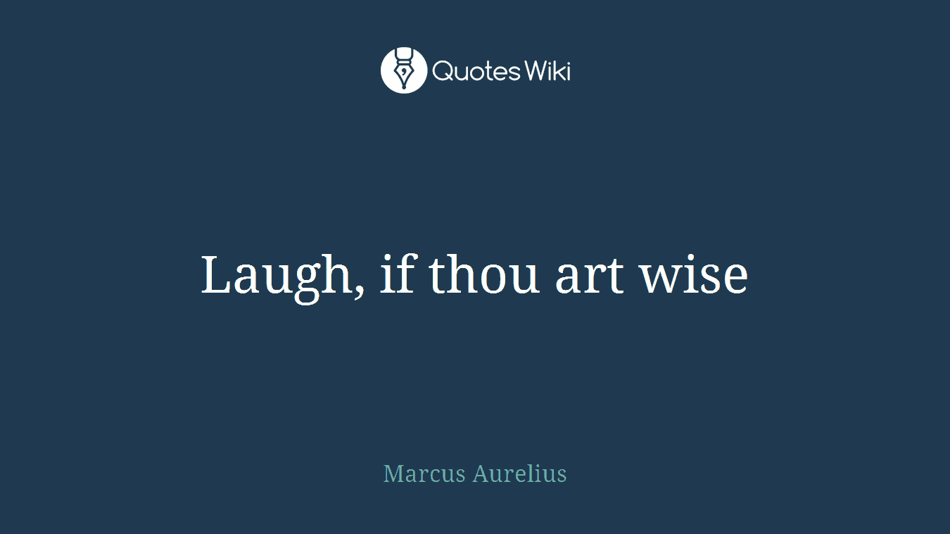 Laugh, if thou art wise