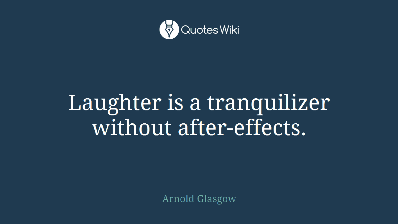 Laughter is a tranquilizer without after-effects.