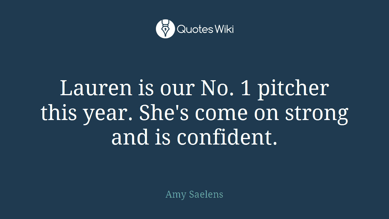 Lauren is our No. 1 pitcher this year. She's come on strong and is confident.